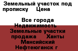 Земельный участок под прописку. › Цена ­ 350 000 - Все города Недвижимость » Земельные участки продажа   . Ханты-Мансийский,Нефтеюганск г.